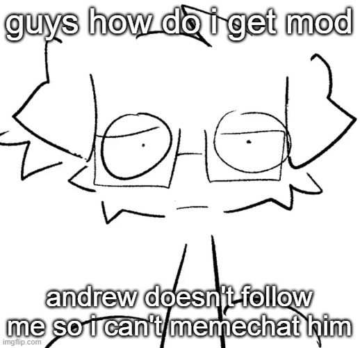 Stare | guys how do i get mod; andrew doesn't follow me so i can't memechat him | image tagged in stare | made w/ Imgflip meme maker