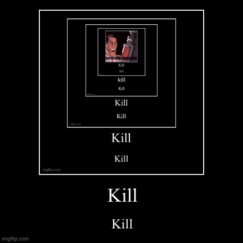 Kill | Kill | image tagged in funny,demotivationals | made w/ Imgflip demotivational maker