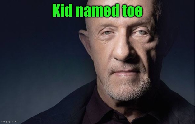 Kid Named | Kid named toe | image tagged in kid named | made w/ Imgflip meme maker