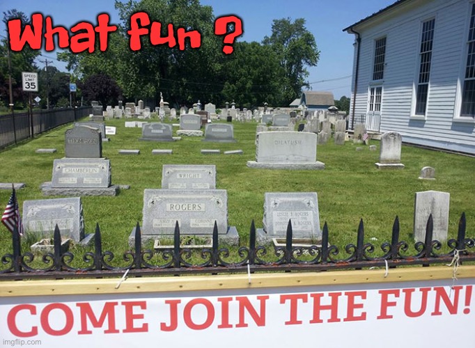 What fun | What fun ? | image tagged in the fun what fun,poorly placed poster,church,graves,you had one job | made w/ Imgflip meme maker