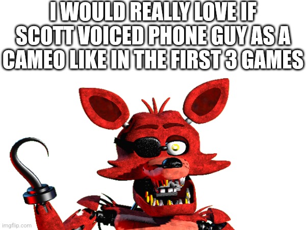 I Really Would | I WOULD REALLY LOVE IF SCOTT VOICED PHONE GUY AS A CAMEO LIKE IN THE FIRST 3 GAMES | image tagged in fnaf | made w/ Imgflip meme maker