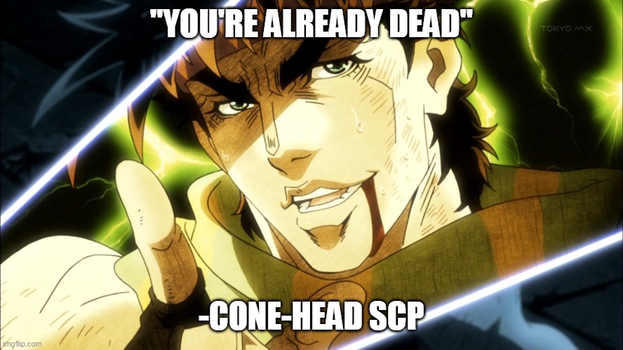 Jojo Meme | "YOU'RE ALREADY DEAD" -CONE-HEAD SCP | image tagged in jojo meme | made w/ Imgflip meme maker
