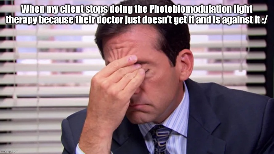 Michael Scott Frustrated | When my client stops doing the Photobiomodulation light therapy because their doctor just doesn’t get it and is against it :/ | image tagged in michael scott frustrated | made w/ Imgflip meme maker