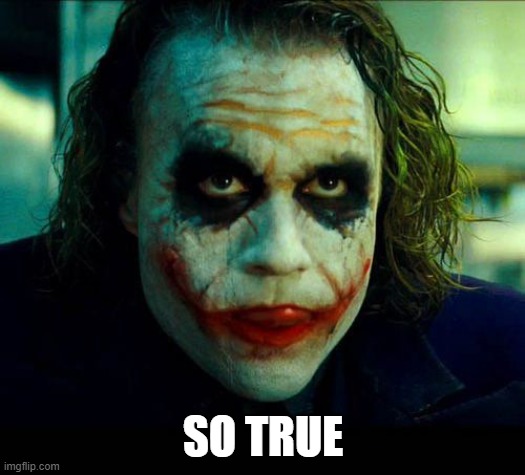 Joker. It's simple we kill the batman | SO TRUE | image tagged in joker it's simple we kill the batman | made w/ Imgflip meme maker