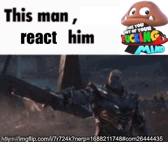 This man, _____ him | react; https://imgflip.com/i/7r724k?nerp=1688211748#com26444435 | image tagged in this man _____ him | made w/ Imgflip meme maker