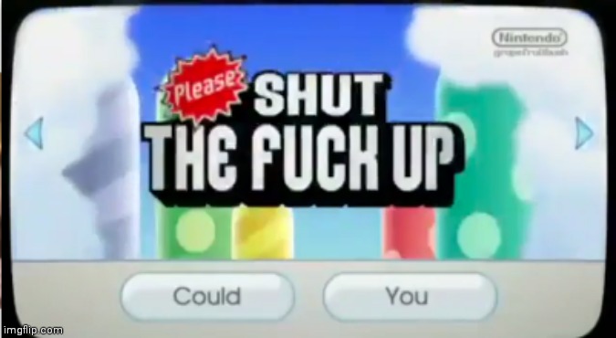 please shut the f up | image tagged in please shut the f up | made w/ Imgflip meme maker