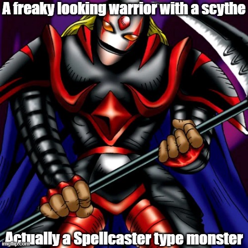 Misleading monster type 42 | A freaky looking warrior with a scythe; Actually a Spellcaster type monster | image tagged in yugioh | made w/ Imgflip meme maker