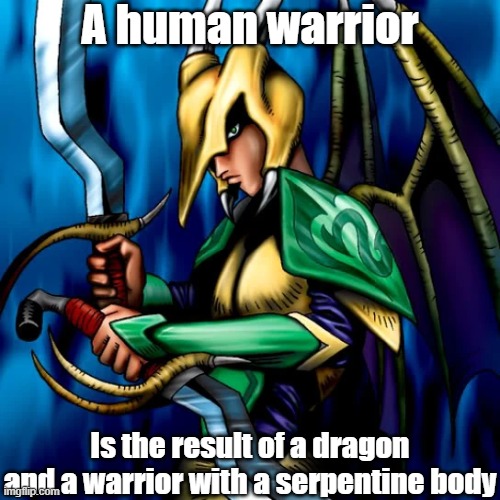 Misleading monster 11 | A human warrior; Is the result of a dragon and a warrior with a serpentine body | image tagged in yugioh | made w/ Imgflip meme maker