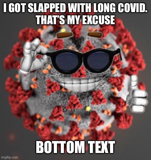 C o r o n a v i r i s | I GOT SLAPPED WITH LONG COVID.
THAT’S MY EXCUSE; BOTTOM TEXT | image tagged in coronavirus | made w/ Imgflip meme maker