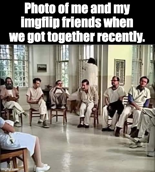 imgflip | Photo of me and my imgflip friends when we got together recently. | image tagged in social media | made w/ Imgflip meme maker