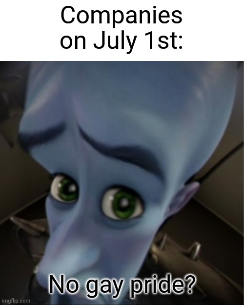 Thank god it's July 1st, now... | Companies on July 1st:; No gay pride? | image tagged in megamind peeking,memes,relatable,gay pride | made w/ Imgflip meme maker