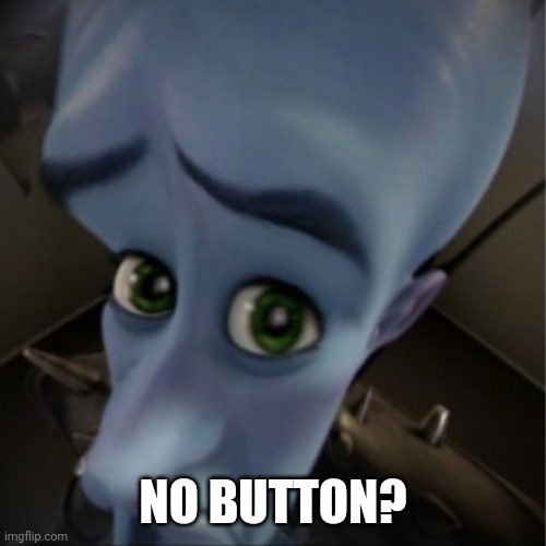 Megamind peeking | NO BUTTON? | image tagged in megamind peeking | made w/ Imgflip meme maker