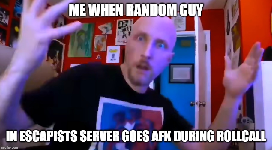 probably relatable | ME WHEN RANDOM GUY; IN ESCAPISTS SERVER GOES AFK DURING ROLLCALL | image tagged in doug walker confused,escapists,escapists2 | made w/ Imgflip meme maker