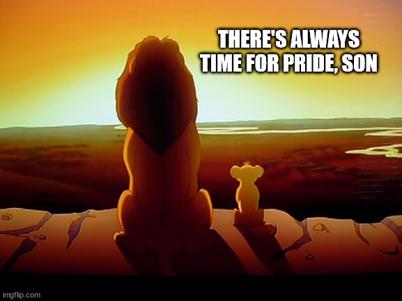 Lion King Meme | THERE'S ALWAYS TIME FOR PRIDE, SON | image tagged in memes,lion king | made w/ Imgflip meme maker