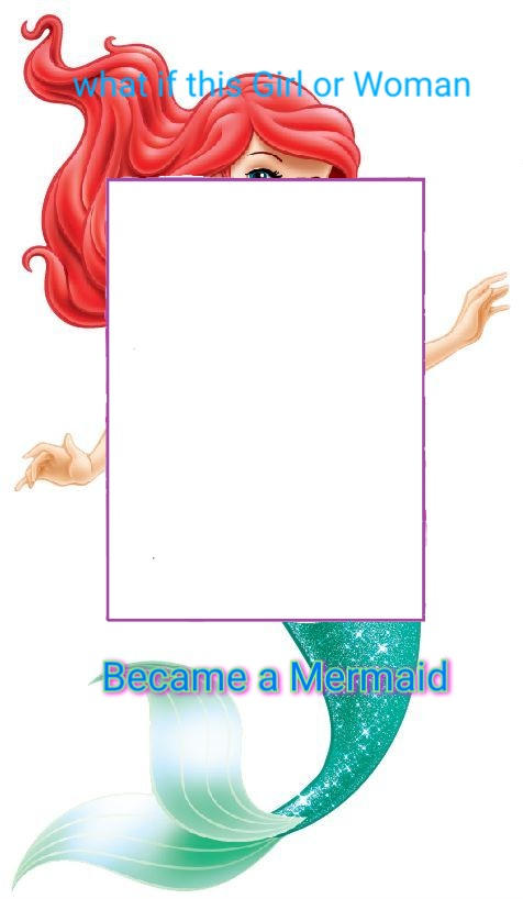 High Quality what if this girl or woman became a mermaid Blank Meme Template