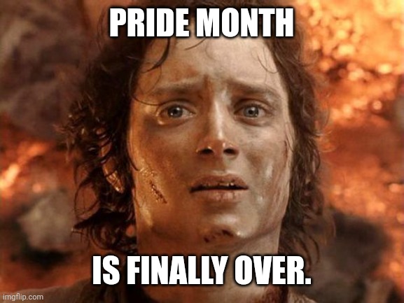 It's Finally Over | PRIDE MONTH; IS FINALLY OVER. | image tagged in it's finally over | made w/ Imgflip meme maker