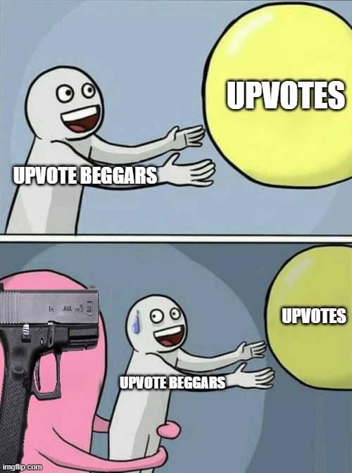 Kitchen Gun! | UPVOTES; UPVOTE BEGGARS; UPVOTES; UPVOTE BEGGARS | image tagged in memes,running away balloon | made w/ Imgflip meme maker