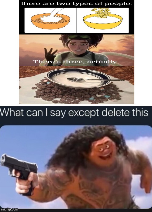 what can I say except DELETE THIS | image tagged in what can i say except delete this,people that puts the cereal before the milk,food | made w/ Imgflip meme maker