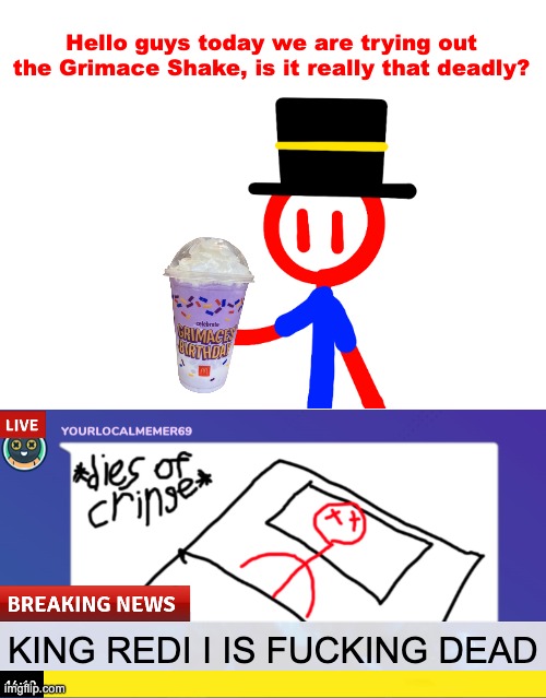 Hello guys today we are trying out the Grimace Shake, is it really that deadly? KING REDI I IS FUCKING DEAD | made w/ Imgflip meme maker