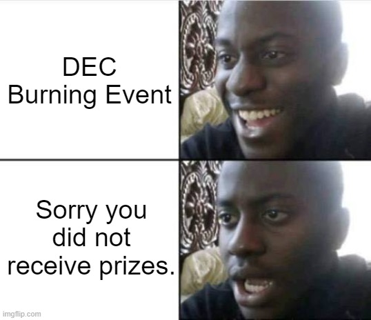 Good then bad | DEC Burning Event; Sorry you did not receive prizes. | image tagged in good then bad | made w/ Imgflip meme maker