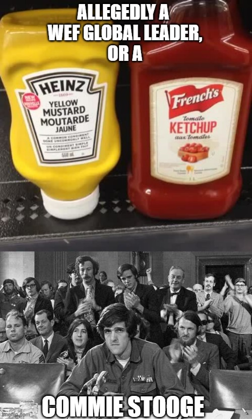 ALLEGEDLY A 
WEF GLOBAL LEADER,
OR A COMMIE STOOGE | image tagged in french's ketchup heinz mustard,john kerry anti-war protestor | made w/ Imgflip meme maker