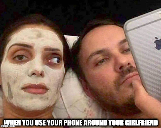 WHEN YOU USE YOUR PHONE AROUND YOUR GIRLFRIEND | made w/ Imgflip meme maker