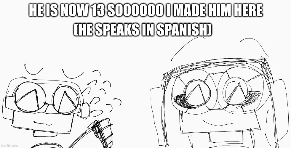 https://imgflip.com/user/That_Nava_Memer | (HE SPEAKS IN SPANISH); HE IS NOW 13 SOOOOOO I MADE HIM HERE | made w/ Imgflip meme maker