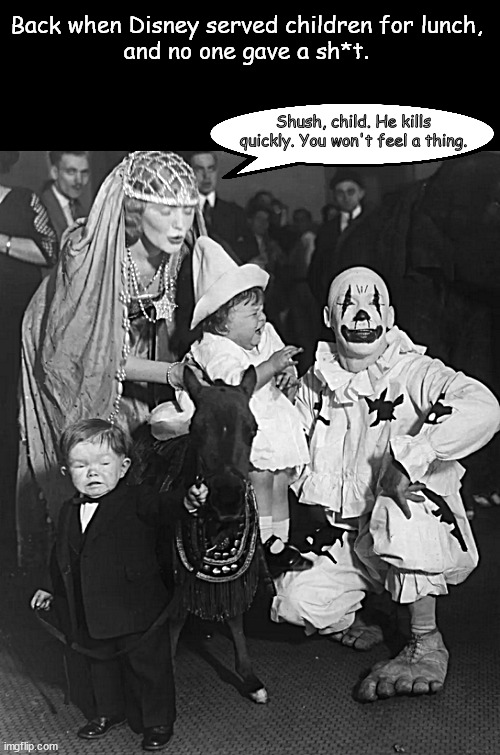 Disney back in the day | Back when Disney served children for lunch,
and no one gave a sh*t. Shush, child. He kills quickly. You won't feel a thing. | image tagged in memes,dark humor,kids,clowns | made w/ Imgflip meme maker