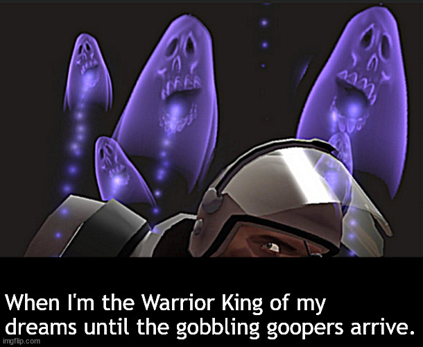 The Dream King | When I'm the Warrior King of my dreams until the gobbling goopers arrive. | image tagged in memes,middle school,dreams | made w/ Imgflip meme maker