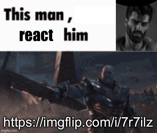 This man, _____ him | react; https://imgflip.com/i/7r7ilz | image tagged in this man _____ him | made w/ Imgflip meme maker
