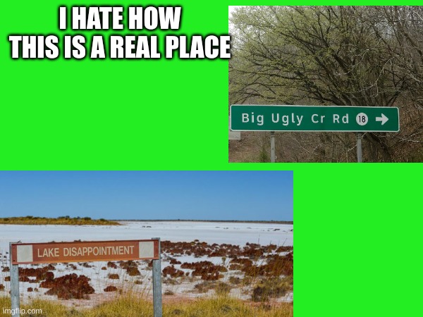 who named these places? | I HATE HOW THIS IS A REAL PLACE | image tagged in why,i'm the dumbest man alive | made w/ Imgflip meme maker