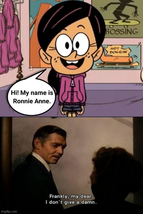 Rhett Butler doesn't give a damn who you are, Ronnie Anne | image tagged in ronnie anne,ronnie anne santiago,hi,frankly my dear i don't give a damn,gone with the wind,name | made w/ Imgflip meme maker