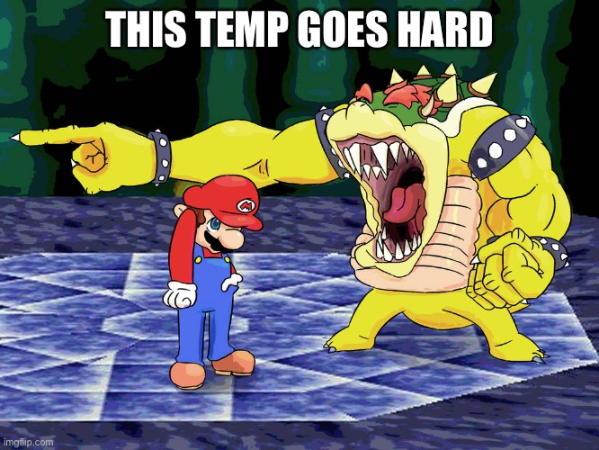 Yelling Coach but it's Bowser | THIS TEMP GOES HARD | image tagged in yelling coach but it's bowser | made w/ Imgflip meme maker