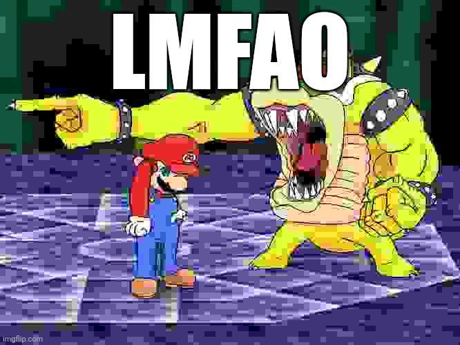 Yelling Coach but it's Bowser | LMFAO | image tagged in yelling coach but it's bowser | made w/ Imgflip meme maker