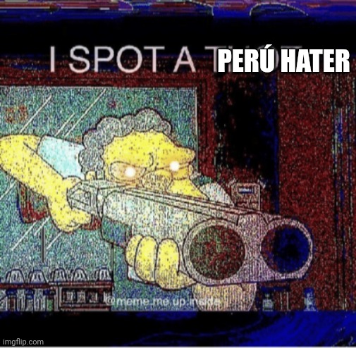 I spot a thot | PERÚ HATER | image tagged in i spot a thot | made w/ Imgflip meme maker