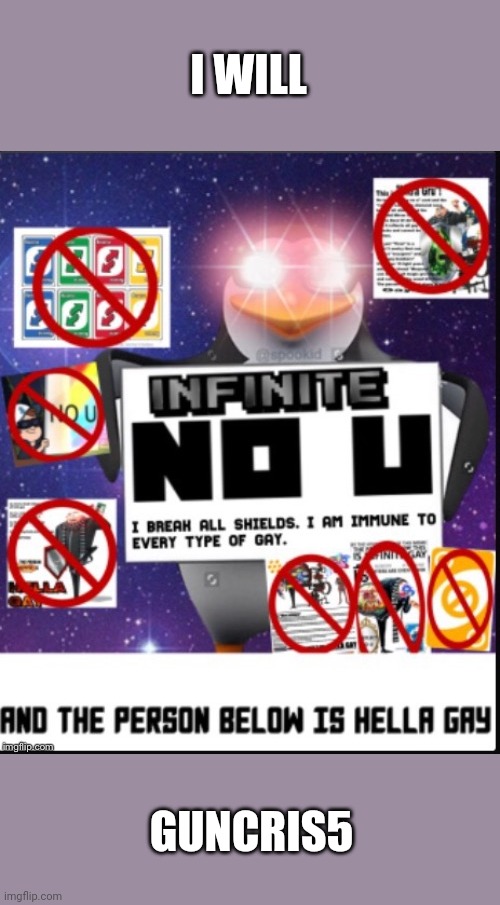 Infinite No U | I WILL; GUNCRIS5 | image tagged in infinite no u | made w/ Imgflip meme maker