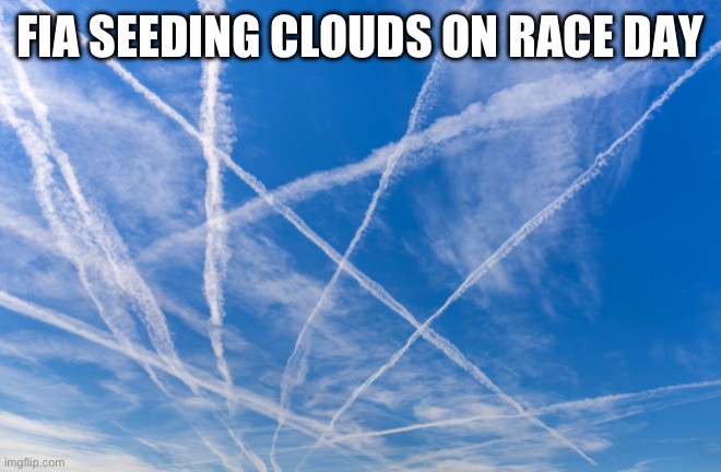 Airplane trails | FIA SEEDING CLOUDS ON RACE DAY | image tagged in airplane trails | made w/ Imgflip meme maker