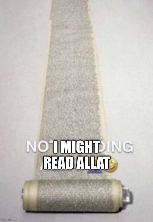 Not reading allat | I MIGHT READ ALLAT | image tagged in not reading allat | made w/ Imgflip meme maker