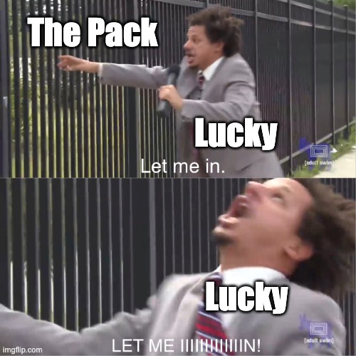 Survivors Meme | The Pack; Lucky; Lucky | image tagged in let me in | made w/ Imgflip meme maker