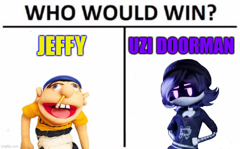Who Would Win? Meme | JEFFY; UZI DOORMAN | image tagged in memes,who would win | made w/ Imgflip meme maker