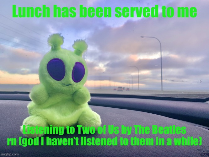 gnarp gnarp plush | Lunch has been served to me; Listening to Two of Us by The Beatles rn (god I haven’t listened to them in a while) | image tagged in gnarp gnarp plush | made w/ Imgflip meme maker