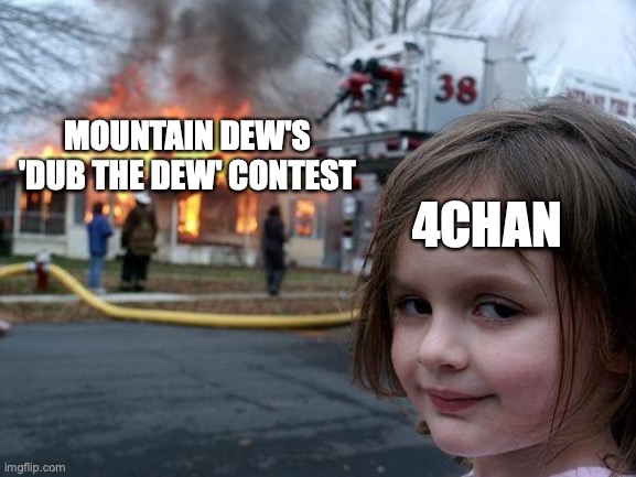 If you know, you know | MOUNTAIN DEW'S 'DUB THE DEW' CONTEST; 4CHAN | image tagged in memes,disaster girl,4chan,mountain dew | made w/ Imgflip meme maker