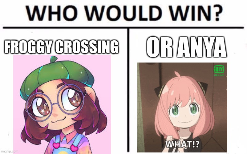 Who Would Win? | FROGGY CROSSING; OR ANYA | image tagged in memes,who would win | made w/ Imgflip meme maker