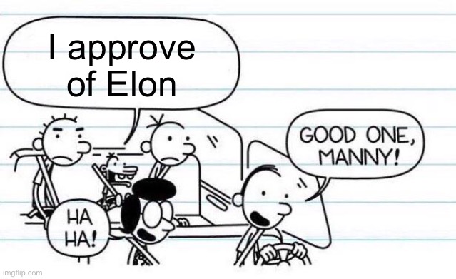 good one manny | I approve of Elon | image tagged in good one manny | made w/ Imgflip meme maker