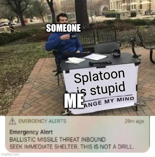 Mem | SOMEONE; Splatoon is stupid; ME | image tagged in memes,change my mind,splatoon | made w/ Imgflip meme maker