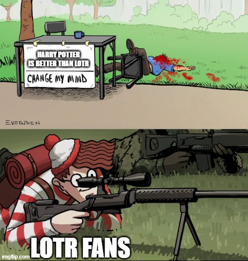 Waldo Snipes Change My Mind Guy | HARRY POTTER IS BETTER THAN LOTR; LOTR FANS | image tagged in waldo snipes change my mind guy | made w/ Imgflip meme maker