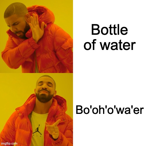 The British Accent is the best | Bottle of water; Bo'oh'o'wa'er | image tagged in memes,drake hotline bling,funny,water bottle,british | made w/ Imgflip meme maker