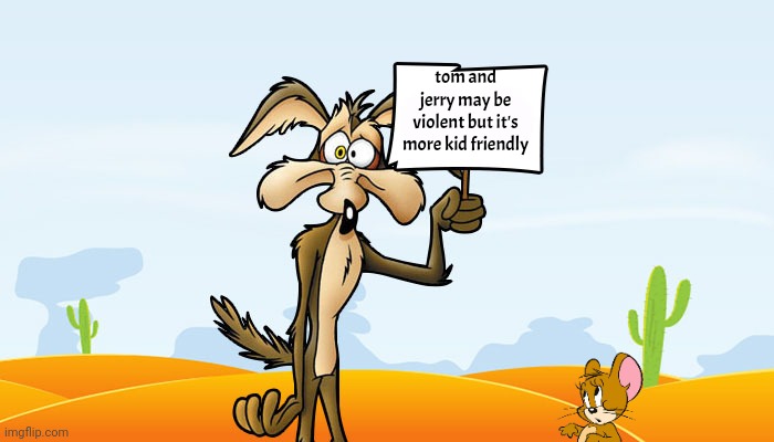 Wile E. Coyote Sign | tom and jerry may be violent but it's more kid friendly | image tagged in wile e coyote sign | made w/ Imgflip meme maker