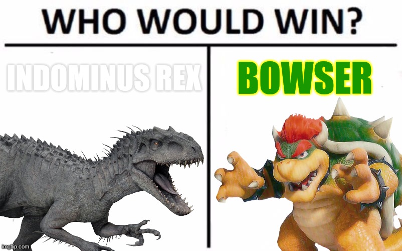 INDOMINUS REX; BOWSER | image tagged in memes,who would win | made w/ Imgflip meme maker