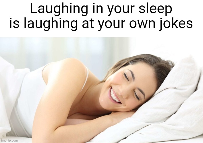 Meme #2,283 | Laughing in your sleep is laughing at your own jokes | image tagged in shower thoughts,memes,dreams,laugh,true,facts | made w/ Imgflip meme maker